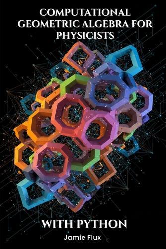 Computational Geometric Algebra for Physicists With Python