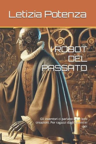 I Robot del Passato: Gli inventori ci parlano delle loro creazioni. Per ragazzi dagli 8 anni in poi