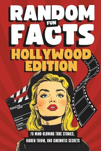 Random Fun Facts Hollywood Edition: 70 Mind-Blowing True Stories, Hidden Trivia, and Cinematic Secrets