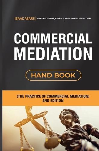 Commercial Mediation Handbook 2nd Edition: The Practice of Commercial Mediation 2nd Edition