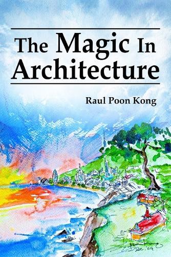 The Magic in Architecture: A Book on the Relationships of Needs, Wealth, Trust, and Respect in Architecture