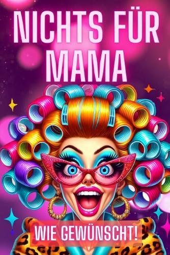 Nichts für Mama: Wie gewünscht - Lustiges Spaß Geschenk Buch für Mütter - In Farbe