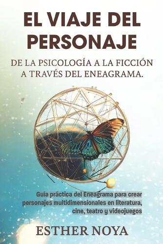 El Viaje del Personaje: De la Psicología a la Ficción a través del Eneagrama: Guía práctica del Eneagrama para crear personajes multidimensionales en literatura, cine, teatro y videojuegos