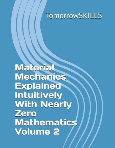 Material Mechanics Explained Intuitively With Nearly Zero Mathematics Volume 2