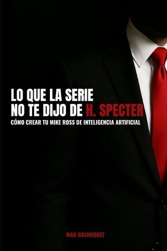 Lo que la serie no te dijo de H. Specter: Cómo crear tu Mike Ross de inteligencia artificial.