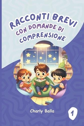 Racconti Brevi con Domande di Comprensione 1: Per bambini dai 6 agli 8 anni