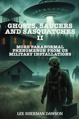 Ghosts, Saucers and Sasquatches II: More Paranormal Phenomenon at US Military Installations