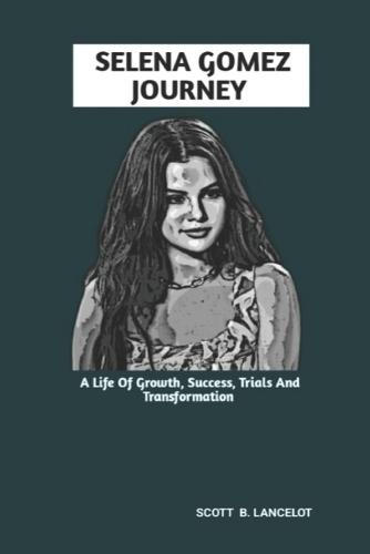Selena Gomez Journey: A Life Of Growth, Success, Trials And Transformation