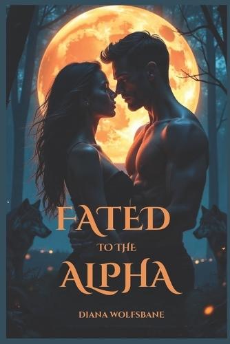 Fated to the Alpha: A Fated Mates, Enemies to Lovers Werewolf Romance of Betrayal, Passion and Power