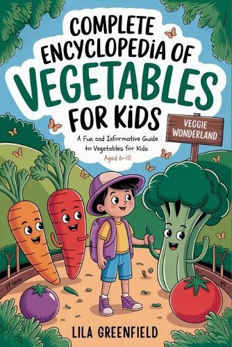 Complete Encyclopedia of Vegetables for Kids: A Fun and Informative Guide to Vegetables for Kids Aged 6-10