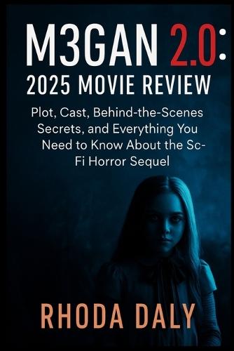 M3gan 2.0: 2025 Movie Review: Plot, Cast, Behind-the-Scenes Secrets, and Everything You Need to Know About the Sci-Fi Horror Sequel