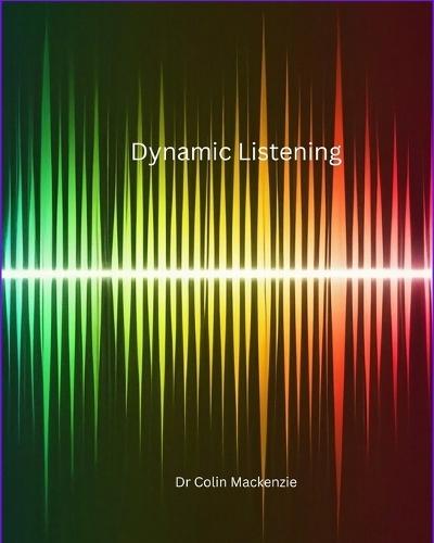 Dynamic Listening - The book for your future: An essential lifeskill written for building relationships, personal or business