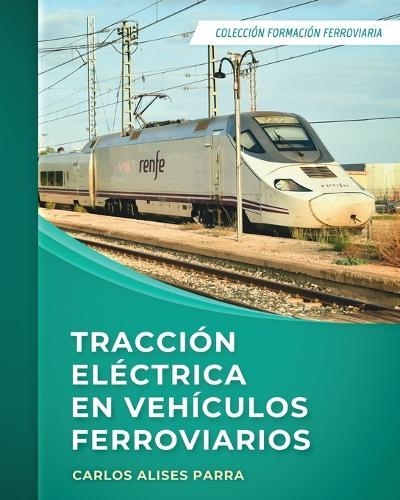 Tracción eléctrica en vehículos ferroviarios: Colección Formación Ferroviaria