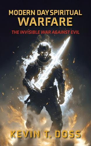 Modern Day Spiritual Warfare: The Invisible War Against Evil