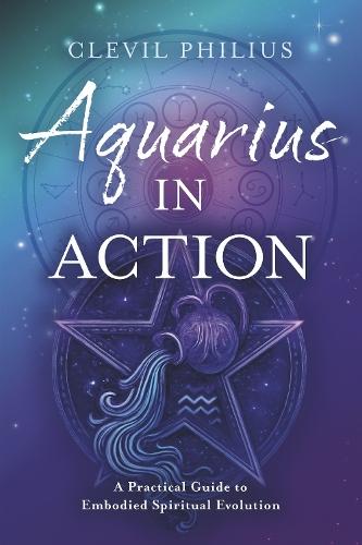 Aquarius in Action: A Practical Guide to Embodied Spiritual Evolution