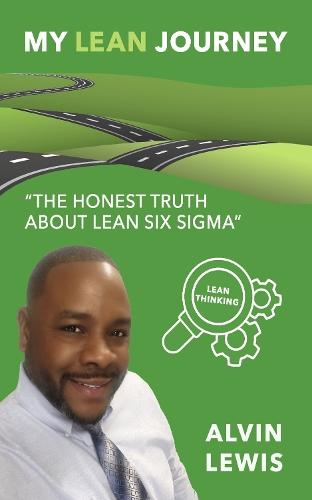 My Lean Journey ""The Honest Truth about Lean Six Sigma""