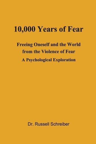 10,000 Years of Fear: Freeing Oneself and the World from the Violence of Fear