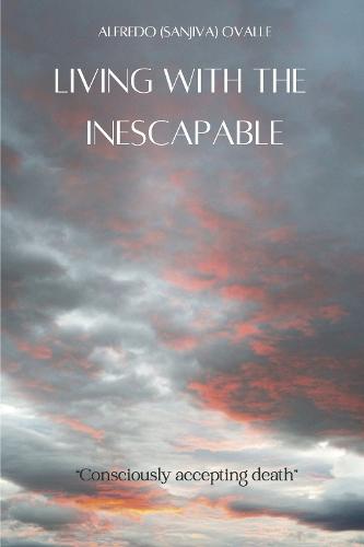 Living With The Inescapable: Consciously accepting Death
