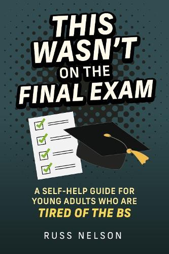 This Wasn't on the Final Exam: A Self-help Guide for Young Adults Who are Tired of the BS