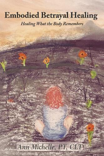 Embodied Betrayal Healing: Healing What the Body Remembers