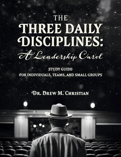 The Three Daily Disciplines: A Leadership Carol: STUDY GUIDE