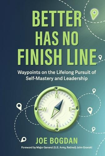 Better Has No Finish Line: Waypoints on the Lifelong Pursuit of Self-Mastery and Leadership