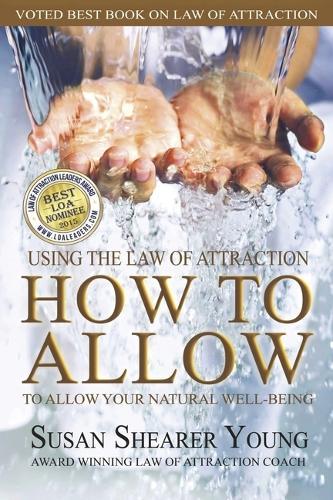 How to Allow: Using the Law of Attraction to Allow Your Natural Well-Being