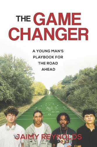 The Game Changer: A Young Man's Playbook for the Road Ahead