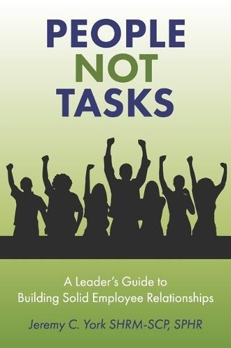 People Not Tasks: A Leader's Guide to Building Solid Employee Relationships