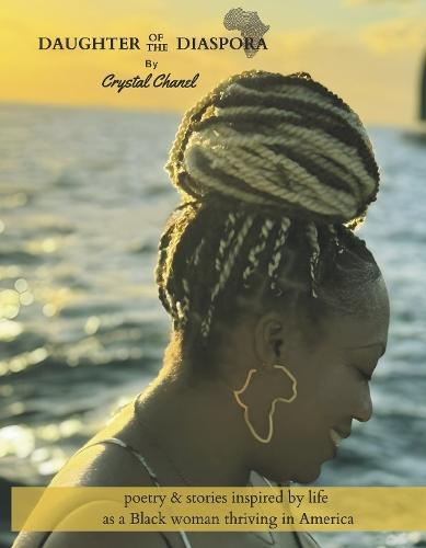 Daughter of the Diaspora: poetry & stories inspired by life as a Black woman thriving in America