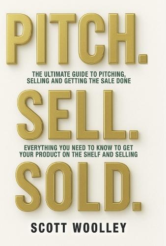 Pitch, Sell, Sold: The Ultimate Guide To Pitching, Selling and Getting The Sale Done