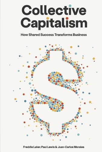 Collective Capitalism: How Shared Success Transforms Business
