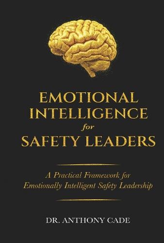 EMOTIONAL INTELLIGENCE FOR SAFETY LEADERS: A Practical Framework for Emotionally Intelligent Safety Leadership
