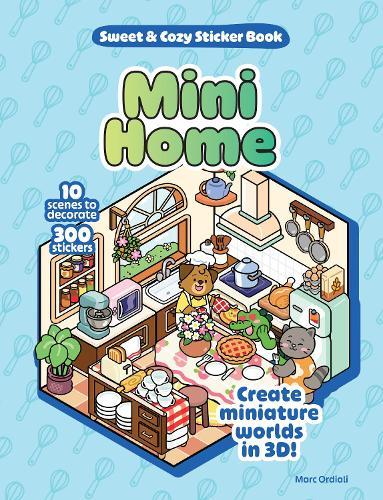 Mini Home Sweet & Cozy Sticker Book: 10 Scenes to Decorate with 300 Stickers! Create Miniature Worlds in 3D!