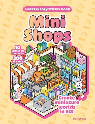 Mini Shops Sweet & Cozy Sticker Book: 10 Scenes to Decorate with 300 Stickers! Create Miniature Worlds in 3D!