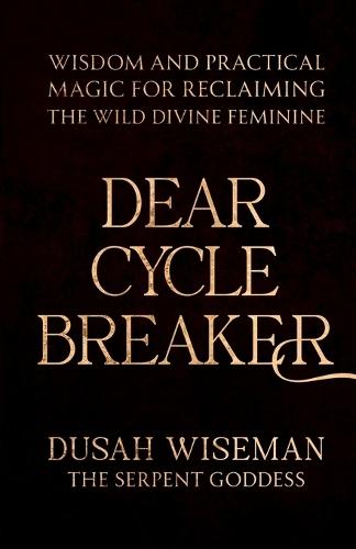 Dear Cycle Breaker: Wisdom and Practical Magic for Reclaiming the Wild Divine Feminine.