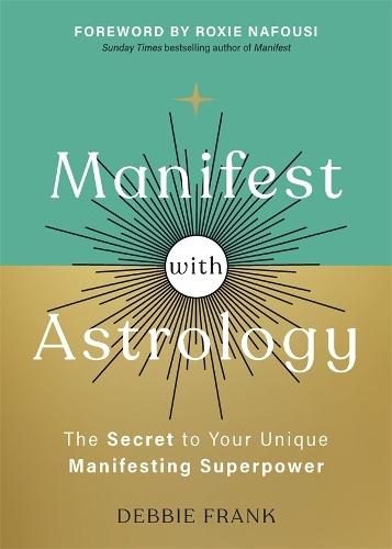 Manifest with Astrology: The Secret to Your Unique Manifesting Superpower