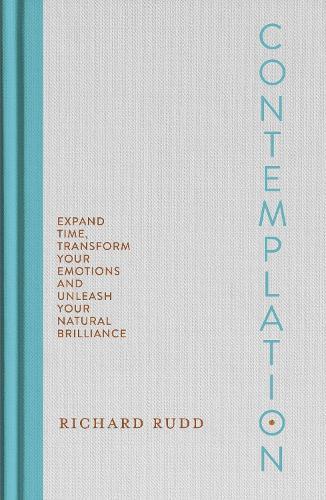 Contemplation: Expand Time, Transform Your Emotions and Unleash Your Natural Brilliance