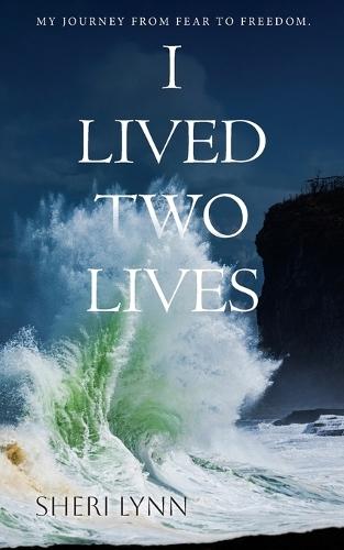 I Lived Two Lives: My Journey From Fear to Freedom.