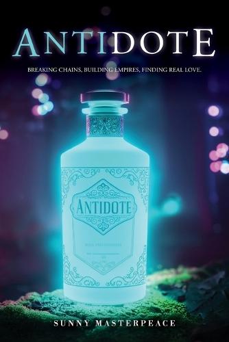 The Antidote: Breaking Chains, Building Empires, Finding Real Love.