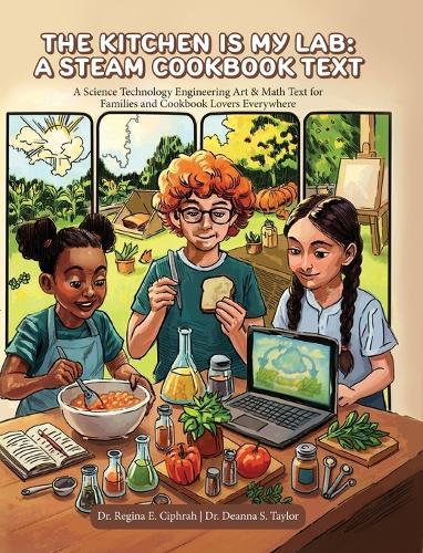 The Kitchen is My Lab - A STEAM Cookbook Text: A Science Technology Engineering Art & Math Text for Families and Cookbook Lovers Everywhere
