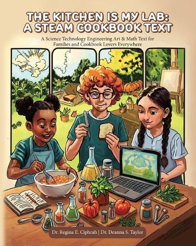 The Kitchen is My Lab - A STEAM Cookbook Text: A Science Technology Engineering Art & Math Text for Families and Cookbook Lovers Everywhere