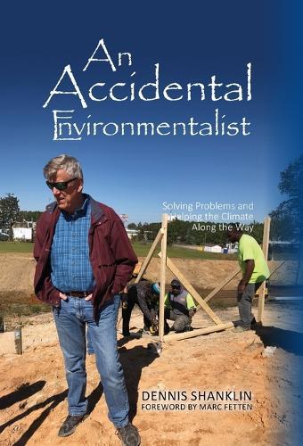 An Accidental Environmentalist: Solving Problems and Helping the Climate Along the Way
