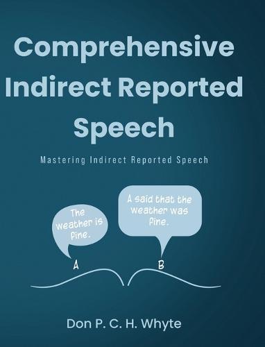 Comprehensive Indirect Reported Speech: Mastering Indirect Reported Speech