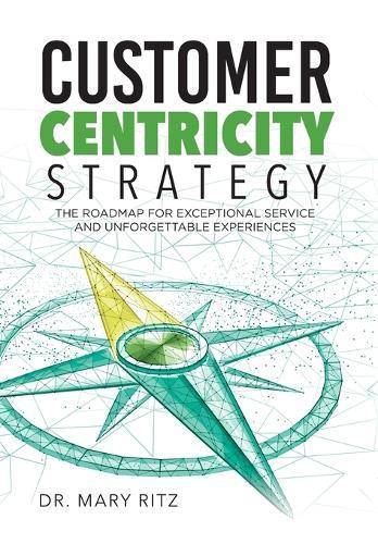 Customer Centricity Strategy: The Roadmap for Exceptional Service and Unforgettable Experiences