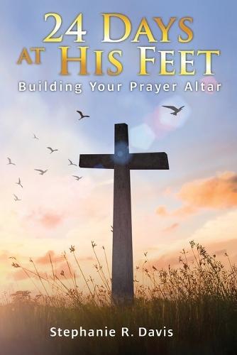 24 Days At His Feet: Building Your Prayer Altar