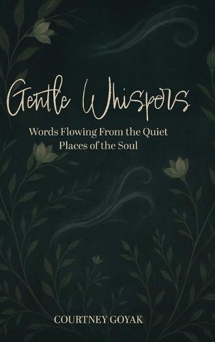 Gentle Whispers: Words Flowing From the Quiet Places of the Soul