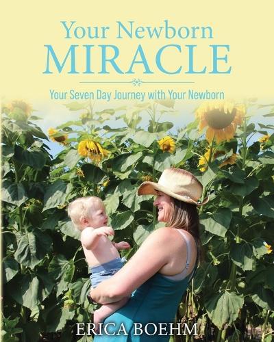 Your Newborn Miracle: Your Seven Day Journey with your Newborn