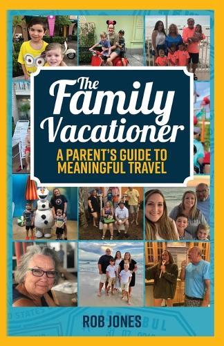 The Family Vacationer: A Parent's Guide to Meaningful Travel