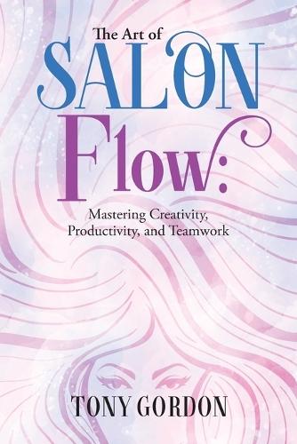 The Art of Salon Flow: Mastering Creativity, Productivity, and Teamwork